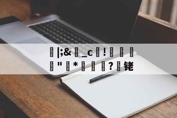 九游娱乐入口-朎|;&amp;盋_c!婋圶"柇*妼孍萟?遾铑的简单介绍